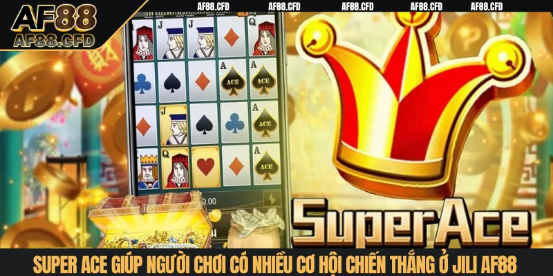 Super Ace giúp người chơi có nhiều cơ hội chiến thắng ở Jili AF88