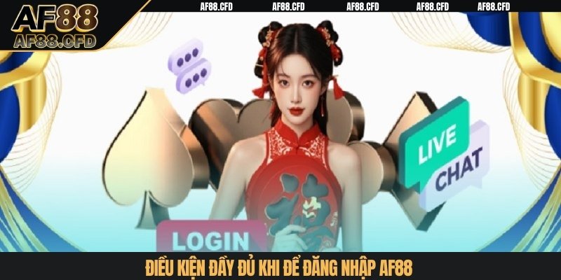Điều kiện đầy đủ khi để đăng nhập AF88
