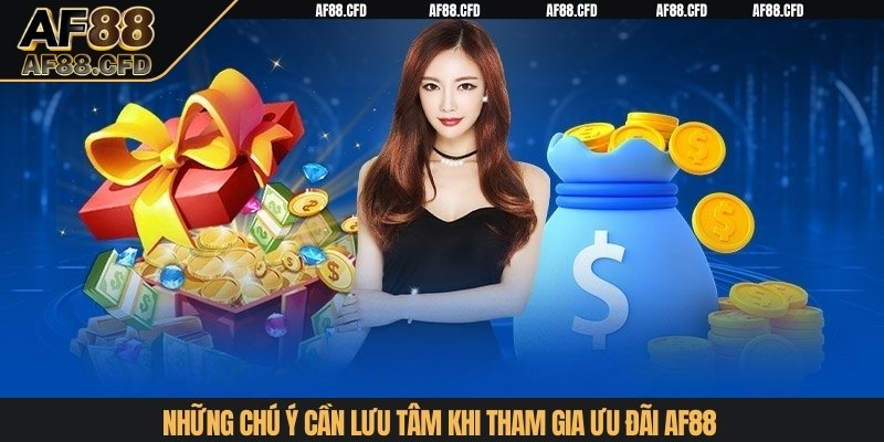 Những chú ý cần lưu tâm khi tham gia ưu đãi AF88